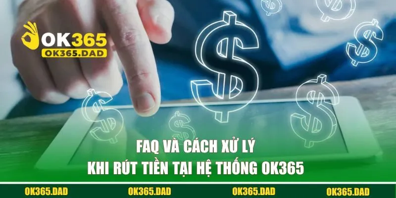 FAQ và cách xử lý khi rút tiền tại hệ thống OK365