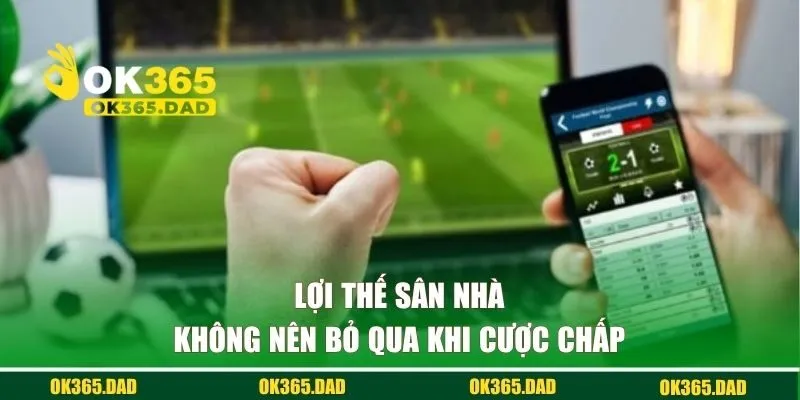 Lợi thế sân nhà không nên bỏ qua khi cược chấp
