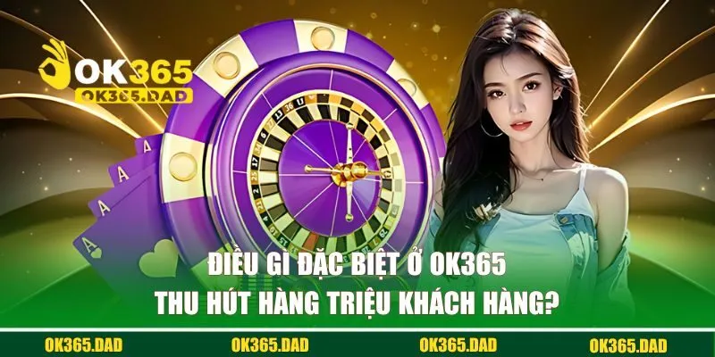  3 điểm nhà cái OK365 thu hút hàng triệu khách hàng